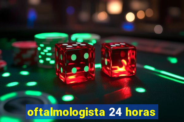 oftalmologista 24 horas